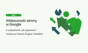 Popraw widoczność strony w Google dzięki 6 wskazówkom. Grafika pokazuje mężczyznę z rosnącymi strzałkami, symbolizującymi wzrost Search Engine Visibility.