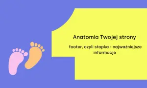 Anatomia Twojej strony: footer, czyli stopka - najważniejsze informacje. Dwie kolorowe stópki symbolizują ten ważny element strony.