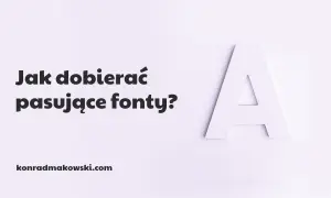 Jak dobierać pasujące czcionki? Wielka litera "A" i tekst na jasnym tle. konradmakowski.com
