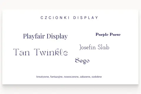 Przykłady czcionek display: Playfair Display, Tan Twinkle, Purple Purse, Josefin Slab, Sego. Kreatywne, fantazyjne, nowoczesne, zabawne, ozdobne.