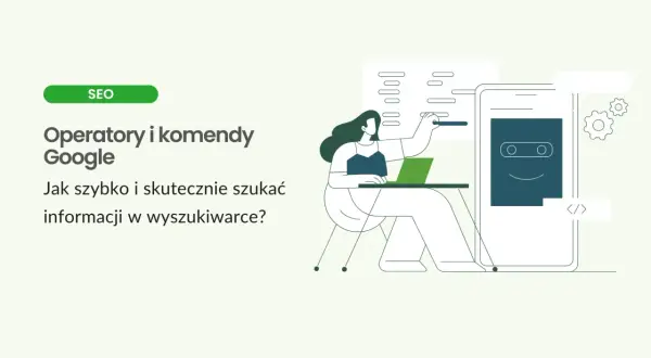Grafika przedstawia kobietę pracującą przy laptopie, uczącą się o operatorach i komendach Google. Pomaga to w efektywnym wyszukiwaniu informacji.