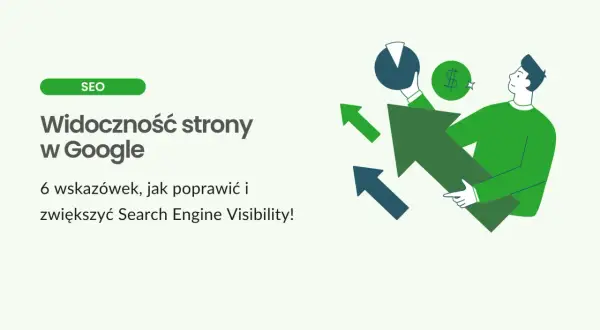 Popraw widoczność strony w Google dzięki 6 wskazówkom. Grafika pokazuje mężczyznę z rosnącymi strzałkami, symbolizującymi wzrost Search Engine Visibility.
