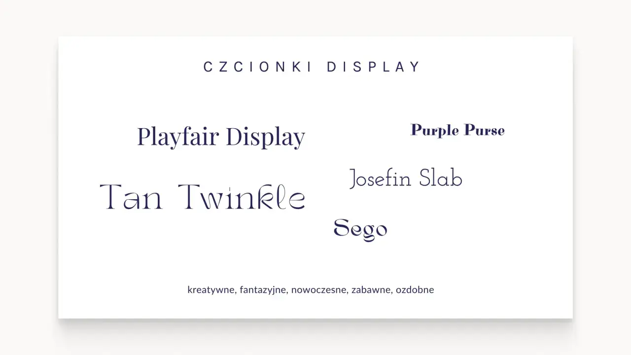 Przykłady czcionek display: Playfair Display, Tan Twinkle, Purple Purse, Josefin Slab, Sego. Kreatywne, fantazyjne, nowoczesne, zabawne, ozdobne.