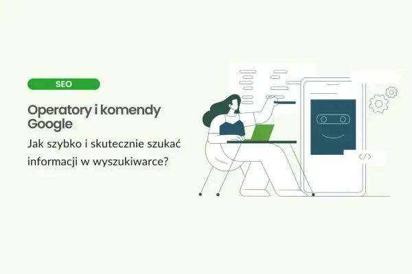 Grafika przedstawia kobietę pracującą przy laptopie, uczącą się o operatorach i komendach Google. Pomaga to w efektywnym wyszukiwaniu informacji.
