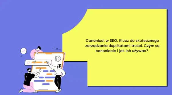 Ludzie pracują nad stroną, by zarządzać duplikatami treści. Klucz do skutecznego SEO to canonical.